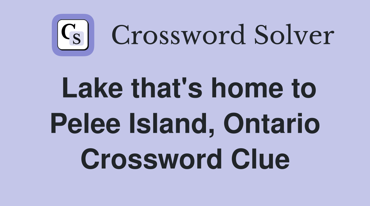Lake that's home to Pelee Island, Ontario Crossword Clue Answers